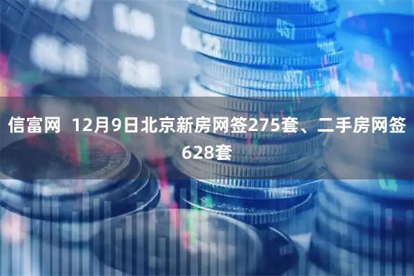 信富网  12月9日北京新房网签275套、二手房网签628套